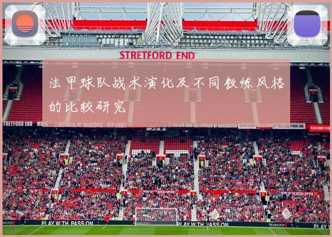 法甲球队战术演化及不同教练风格的比较研究