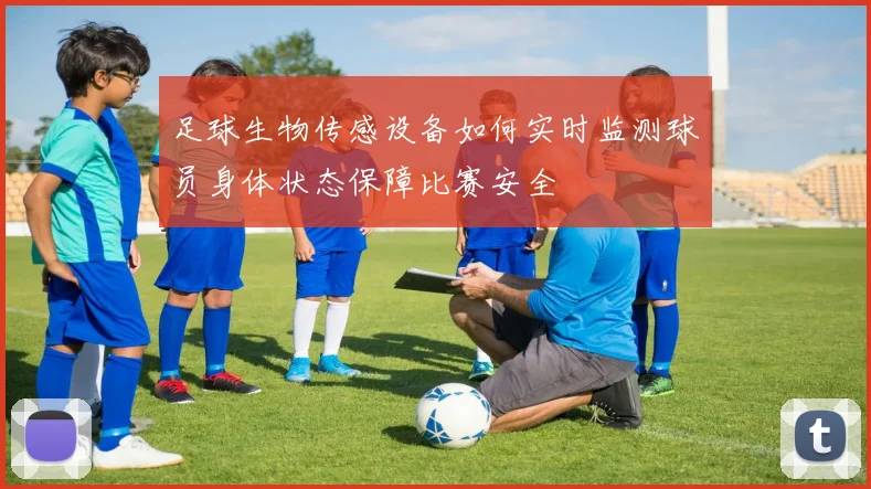 足球生物传感设备如何实时监测球员身体状态保障比赛安全